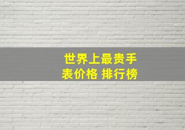 世界上最贵手表价格 排行榜